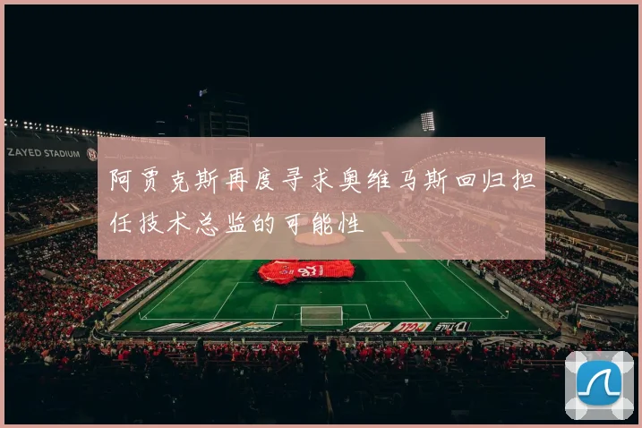 阿贾克斯再度寻求奥维马斯回归担任技术总监的可能性