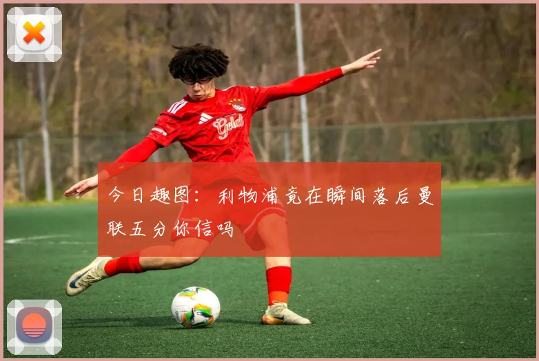 今日趣图：利物浦竟在瞬间落后曼联五分你信吗