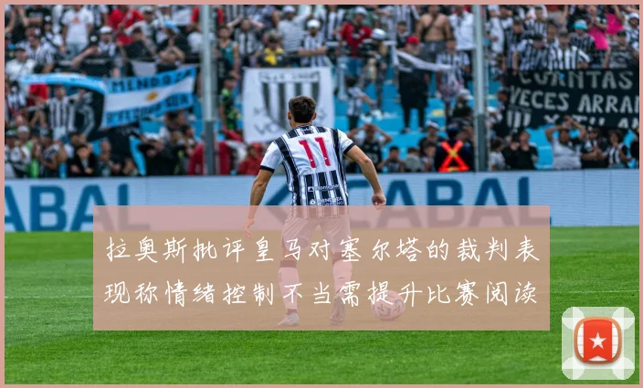 拉奥斯批评皇马对塞尔塔的裁判表现称情绪控制不当需提升比赛阅读能力